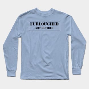 Furloughed not retired Long Sleeve T-Shirt